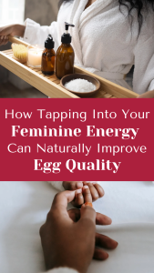 How Tapping into Your Feminine Energy Can Naturally Improve Egg Quality After 35